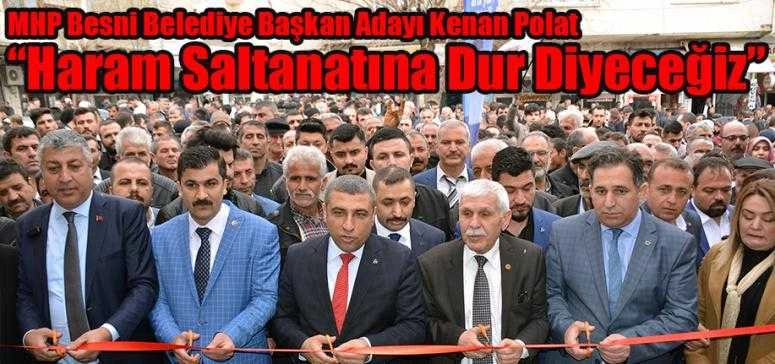 MHP Besni Belediye Başkan Adayı Kenan Polat “Haram Saltanatına Dur Diyeceğiz”