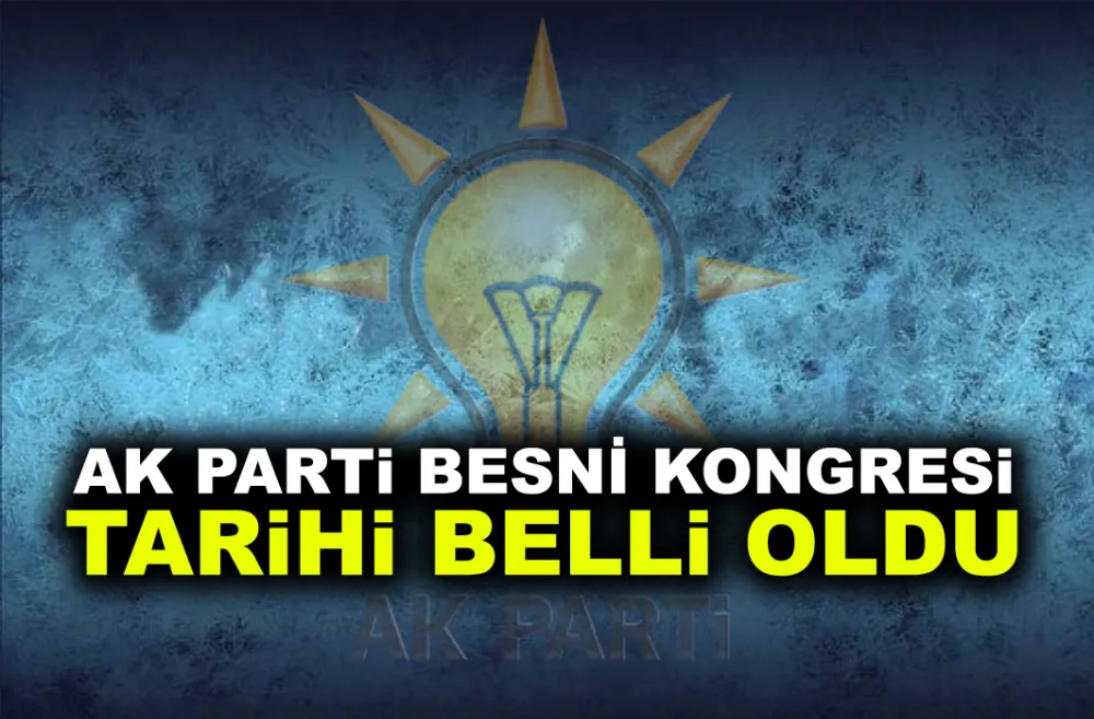 AK Parti Besni Kongresi tarihi belli oldu