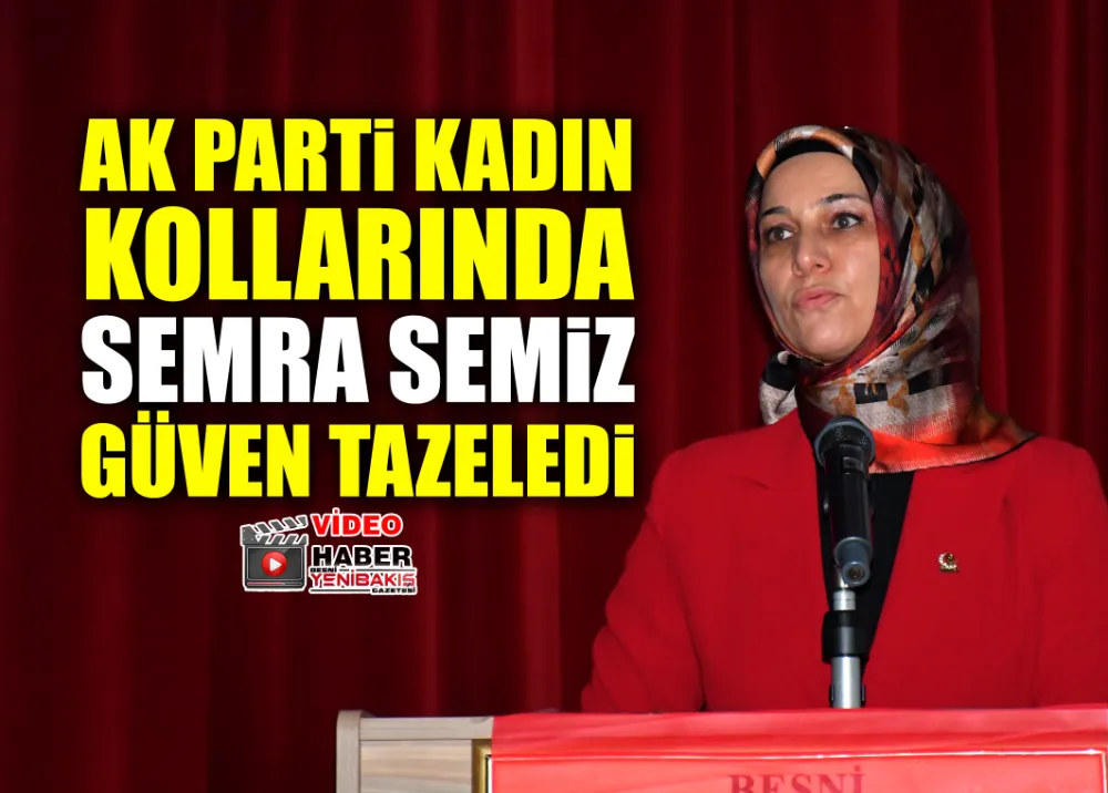 AK PARTİ KADIN KOLLARINDA SEMRA SEMİZ GÜVEN TAZELEDİ