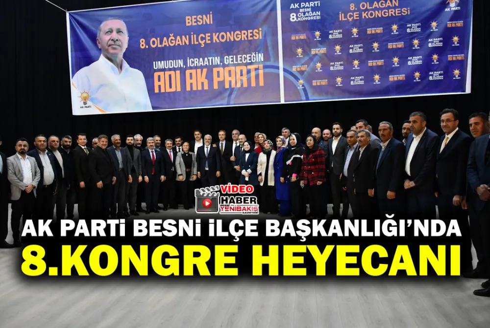 AK PARTİ BESNİ İLÇE BAŞKANLIĞINDA  8. KONGRE HEYECANI