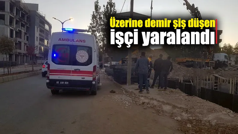 Adıyaman’da inşaatta üzerine demir şişler düşen işçi yaralandı 