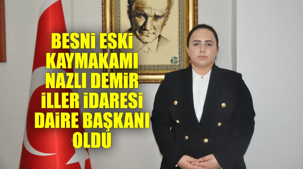 BESNİ ESKİ KAYMAKAMI NAZLI DEMİR İLLER İDARESİ DAİRE BAŞKANI OLDU