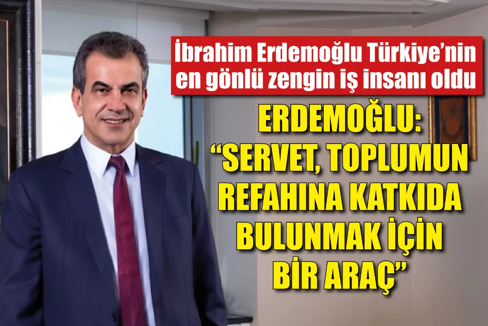 ERDEMOĞLU: SERVET, TOPLUMUN REFAHINA KATKIDA BULUNMAK İÇİN BİR ARAÇ