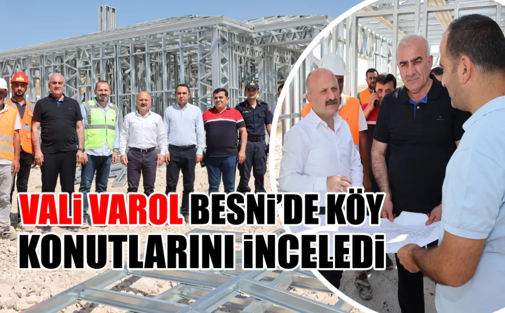 VALİ VAROL BESNİ’DE KÖY KONUTLARINI İNCELEDİ