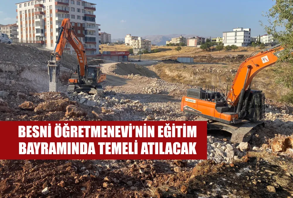 BESNİ ÖĞRETMENEVİ’NİN EĞİTİM BAYRAMINDA TEMELİ ATILACAK