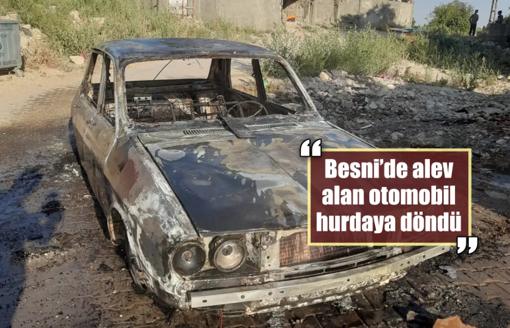 Besni’de alev alan otomobil hurdaya döndü