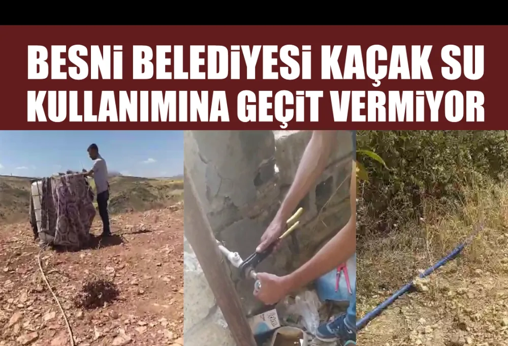 BESNİ BELEDİYESİ KAÇAK SU KULLANIMINA GEÇİT VERMİYOR
