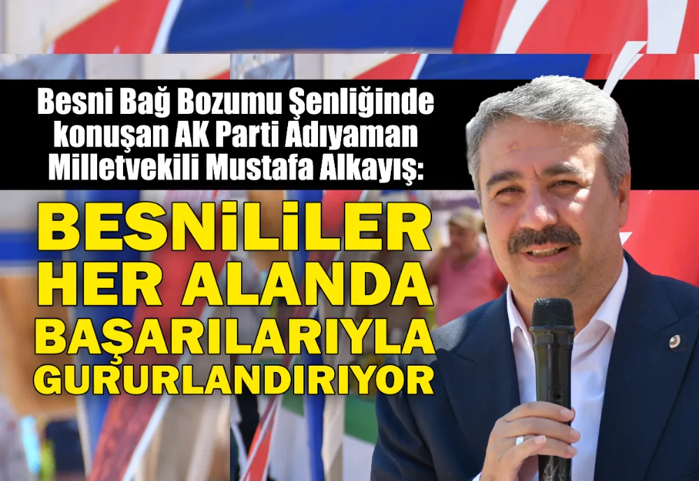 ALKAYIŞ: BESNİ İNSANIMIZ HER ALANDA BAŞARILARIYLA BİZLERİ GURURLANDIRIYOR