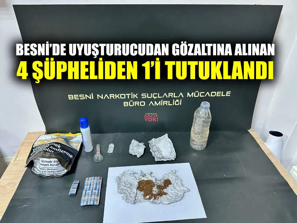 BESNİ’DE UYUŞTURUCUDAN GÖZALTINA ALINAN 4 ŞÜPHELİDEN 1’İ TUTUKLANDI