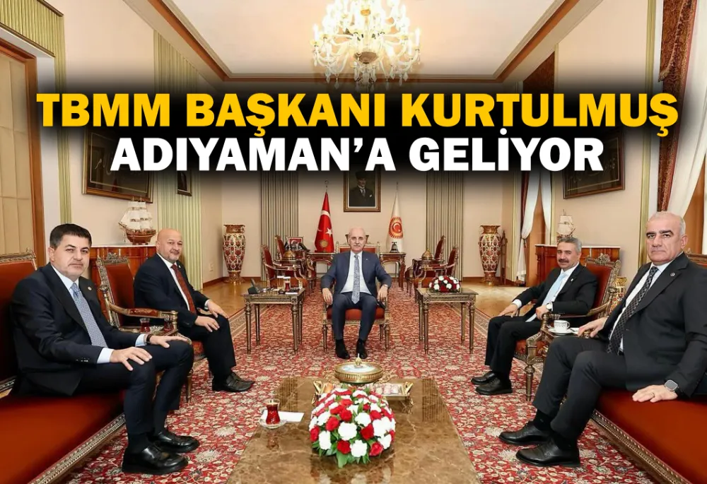 TBMM BAŞKANI NUMAN KURTULMUŞ ADIYAMAN’A GELİYOR