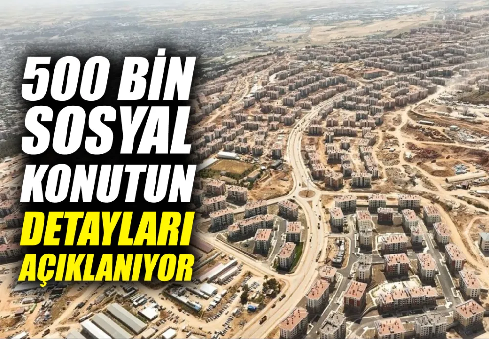 500 bin sosyal konutun detayları bugün açıklanıyor 