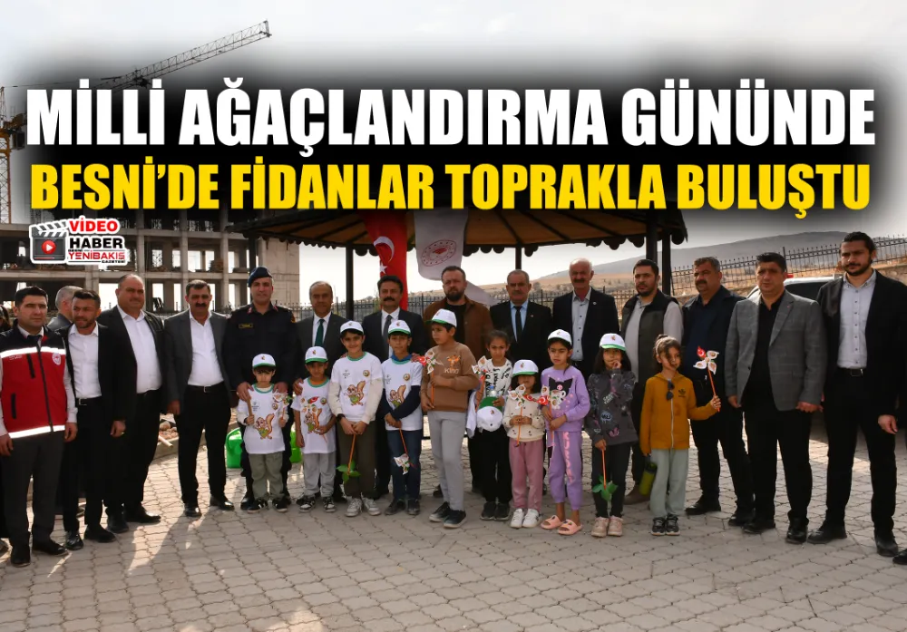 MİLLİ AĞAÇLANDIRMA GÜNÜNDE BESNİ’DE FİDANLAR TOPRAKLA BULUŞTU