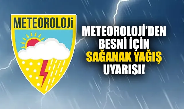 METEOROLOJİ’DEN BESNİ İÇİN SAĞANAK YAĞIŞ UYARISI