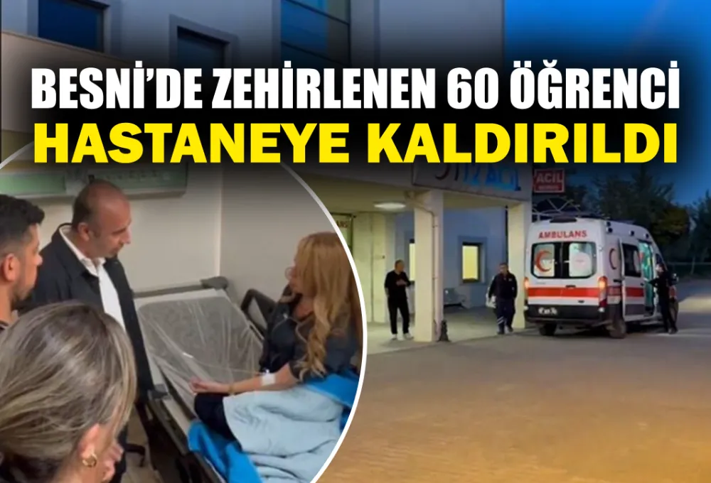 BESNİ’DE ZEHİRLENEN 60 ÖĞRENCİ HASTANEYE KALDIRILDI