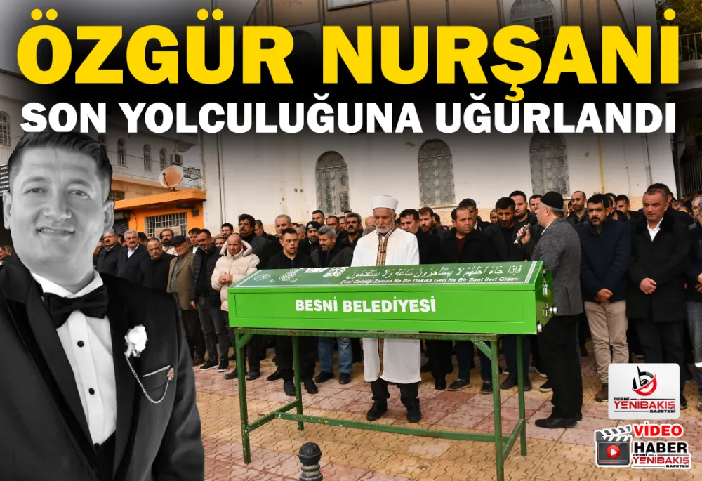 ÖZGÜR NURŞANİ SON YOLCULUĞUNA UĞURLANDI