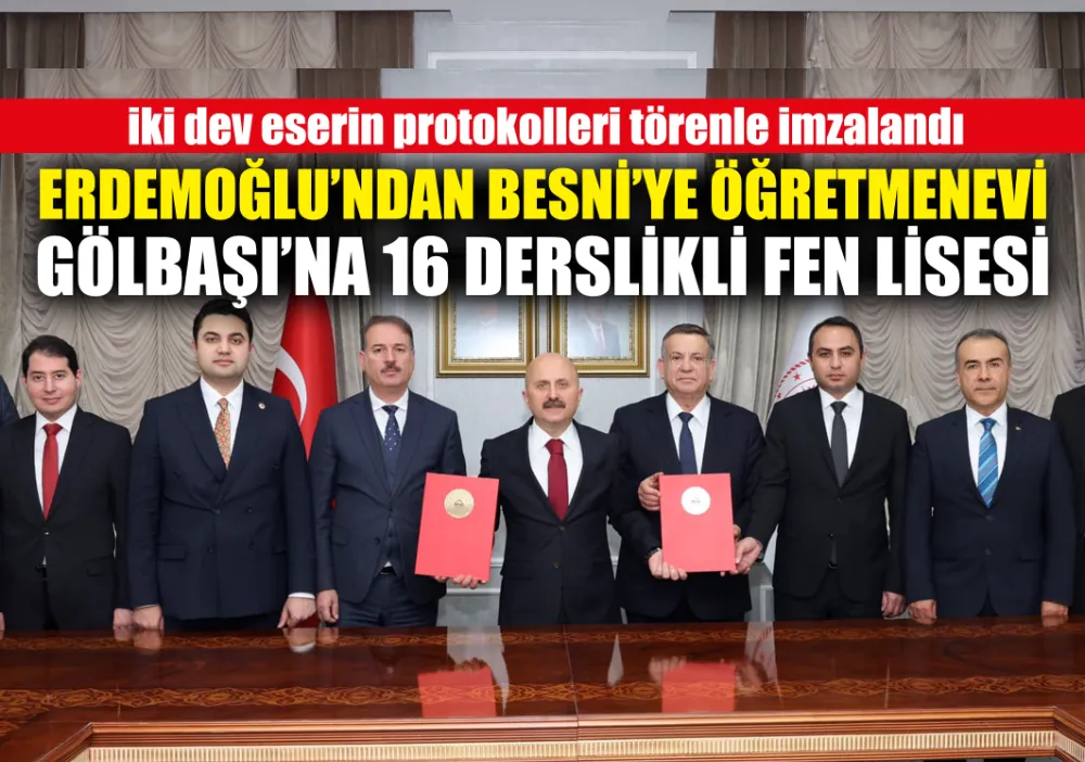 ERDEMOĞLU’NDAN BESNİ’YE ÖĞRETMENEVİ GÖLBAŞI’NA 16 DERSLİKLİ FEN LİSESİ