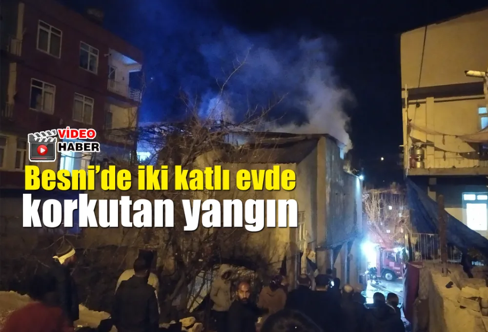 Besni’de iki katlı evde korkutan yangın