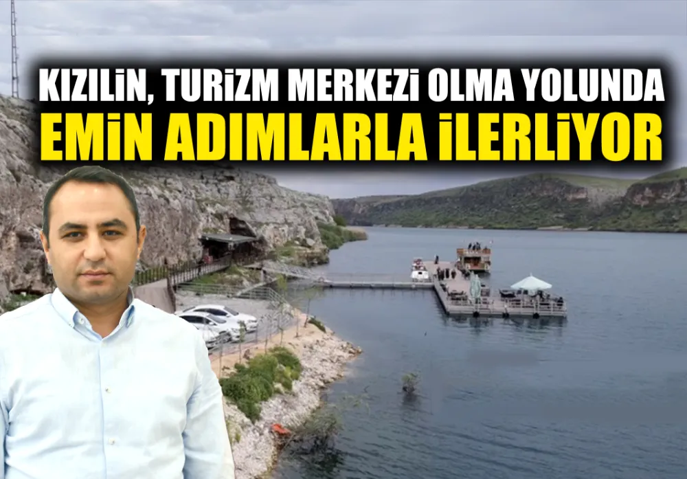 KIZILİN, TURİZM MERKEZİ OLMA YOLUNDA EMİN ADIMLARLA İLERLİYOR