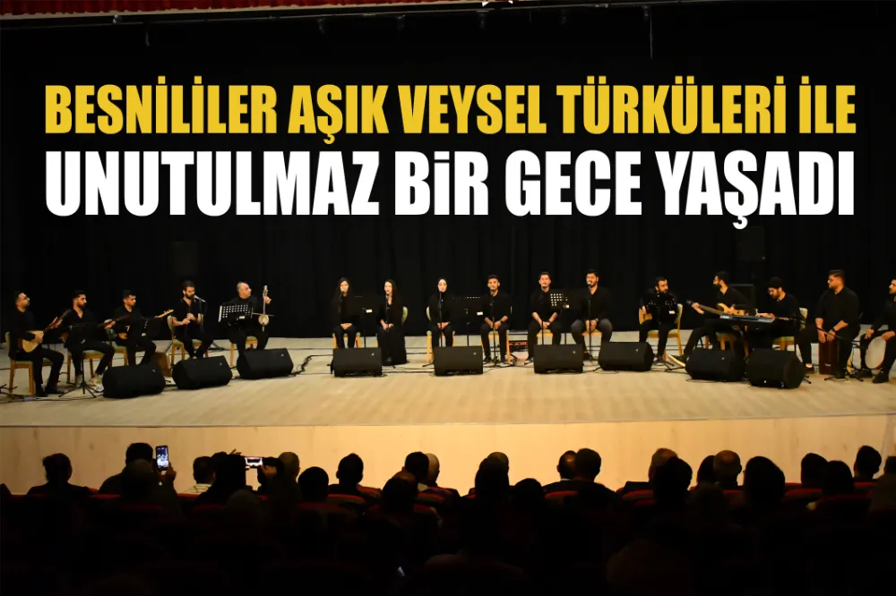BESNİLİLER AŞIK VEYSEL TÜRKÜLERİ İLE UNUTULMAZ BİR GECE YAŞADI