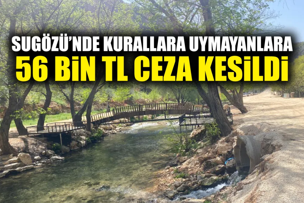 SUGÖZÜ’NDE KURALLARA UYMAYANLARA 56 BİN TL CEZA KESİLDİ