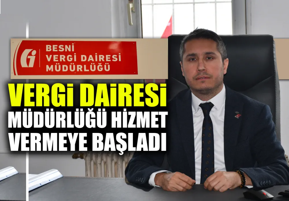 BESNİ’DE VERGİ DAİRESİ MÜDÜRLÜĞÜ AÇILDI