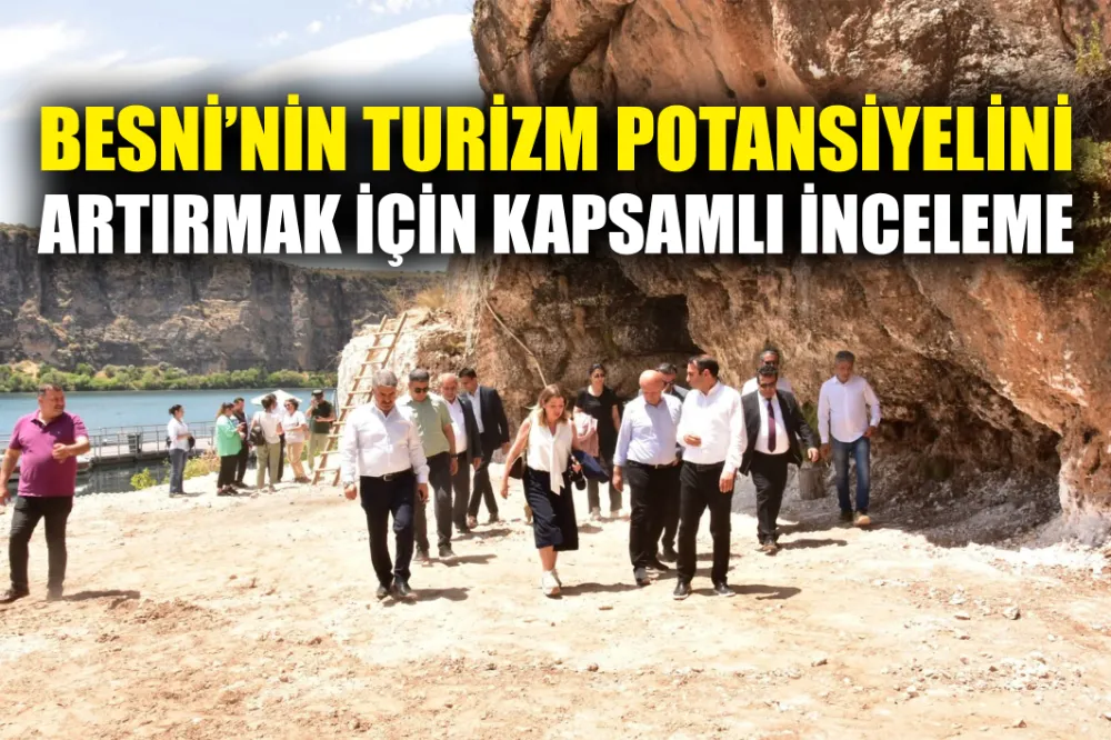BESNİ’NİN TURİZM POTANSİYELİNİ ARTIRMAK İÇİN KAPSAMLI İNCELEME