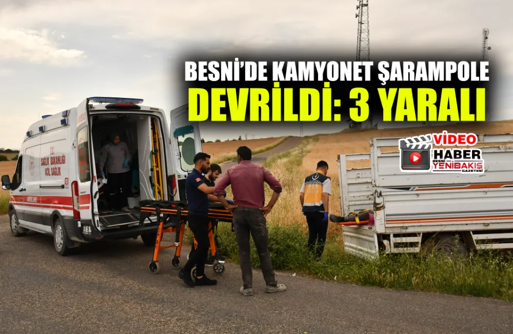 BESNİ’DE KAMYONET ŞARAMPOLE YUVARLANDI: 3 YARALI