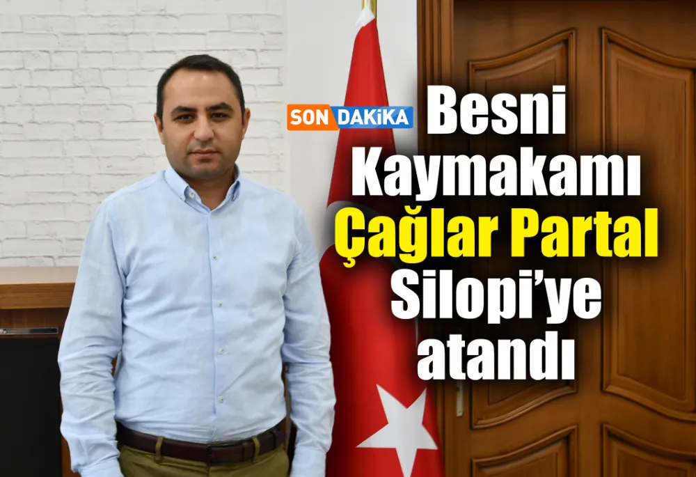 Besni Kaymakamı Çağlar Partal Silopi’ye atandı