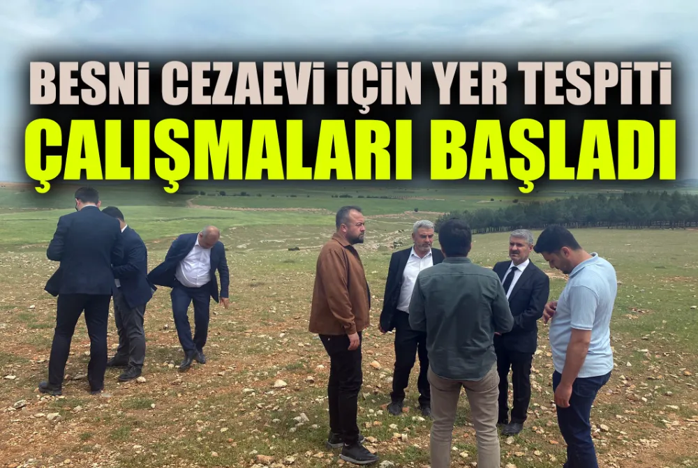BESNİ CEZAEVİ İÇİN YER TESPİTİ ÇALIŞMALARI BAŞLADI