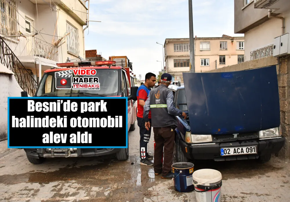 Besni’de park halindeki otomobil alev aldı