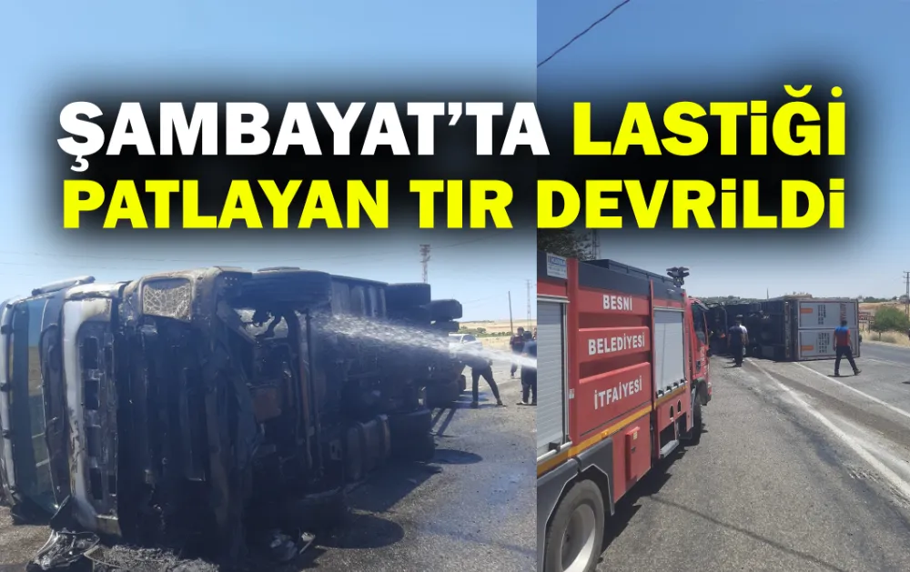 ŞAMBAYAT’TA LASTİĞİ PATLAYAN TIR DEVRİLDİ