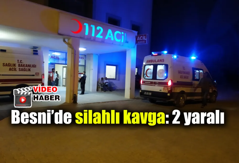 Besni’de silahlı kavga: 2 yaralı