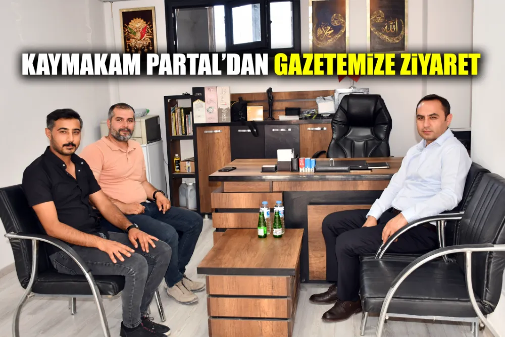 KAYMAKAM PARTAL’DAN GAZETEMİZE ZİYARET