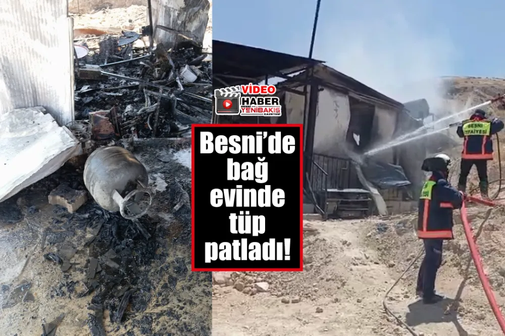 Besni’de bağ evinde tüp patladı