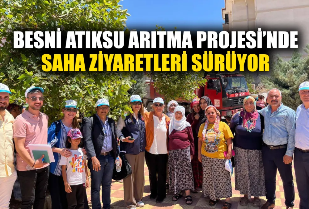 BESNİ ATIKSU ARITMA PROJESİNDE SAHA ZİYARETLERİ SÜRÜYOR