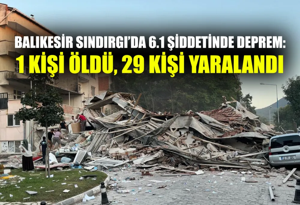 Balıkesir’de 6,1 Büyüklüğünde Deprem: 1 Ölü, 29 Yaralı