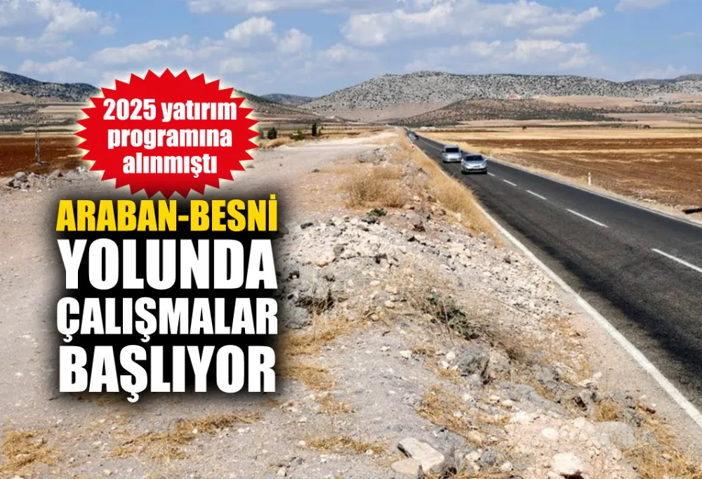 Araban-Besni Yolunda çalışmalar başlıyor