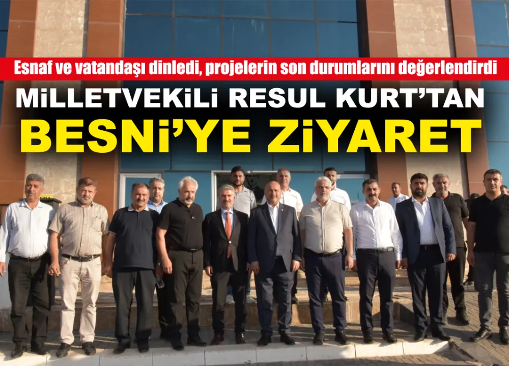 MİLLETVEKİLİ RESUL KURT’TAN BESNİ’YE ZİYARET
