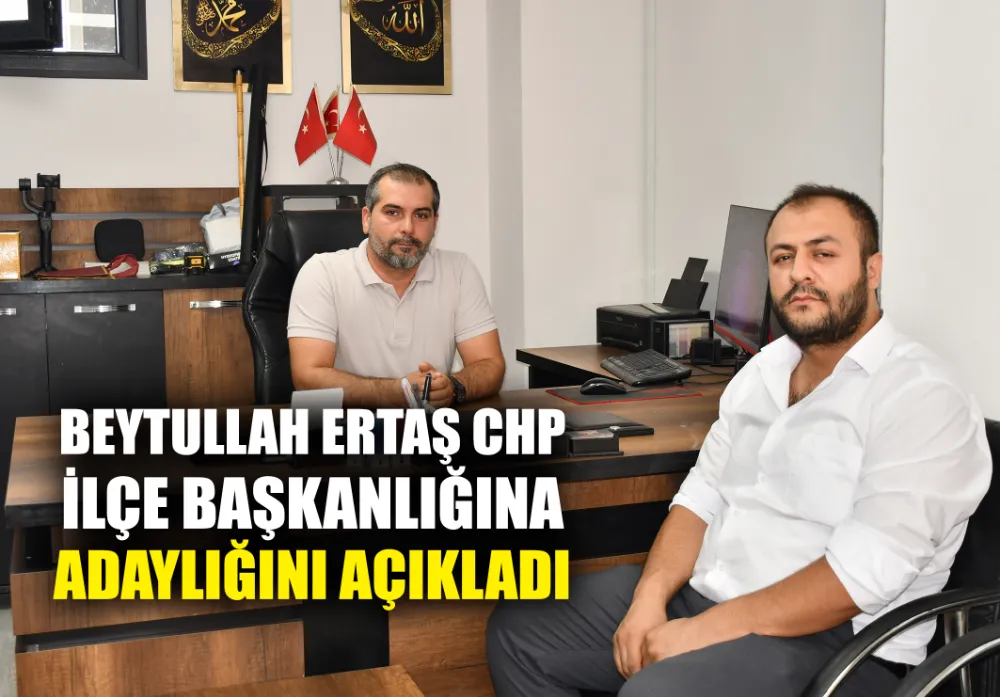 ERTAŞ CHP İLÇE BAŞKANLIĞINA ADAYLIĞINI AÇIKLADI