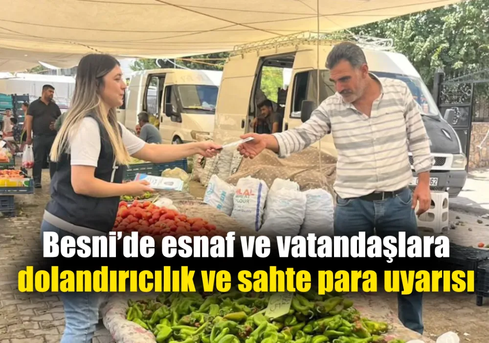 Besni’de esnaf ve vatandaşlara dolandırıcılık ve sahte para uyarısı