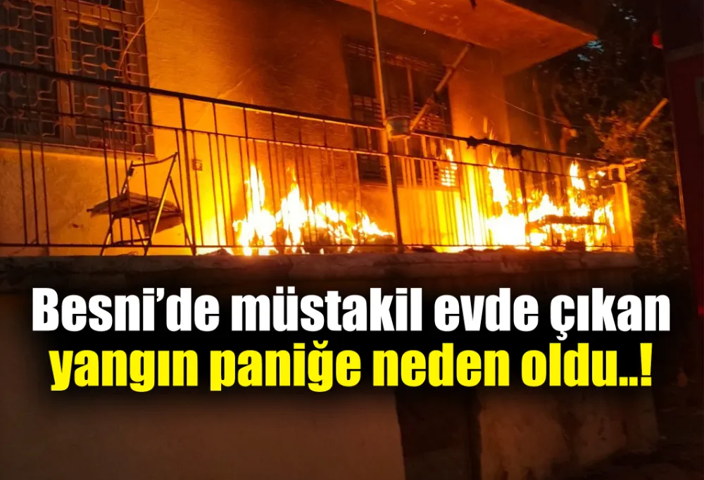 Besni’de müstakil evde çıkan yangın paniğe neden oldu