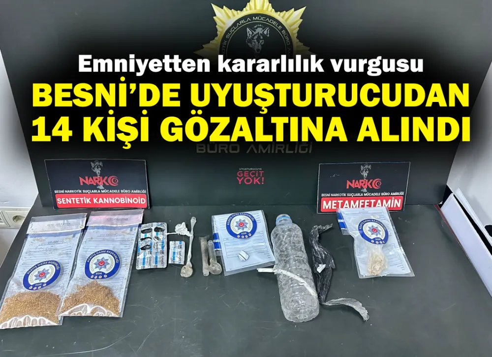 BESNİ’DE UYUŞTURUCUDAN 14 KİŞİ GÖZALTINA ALINDI
