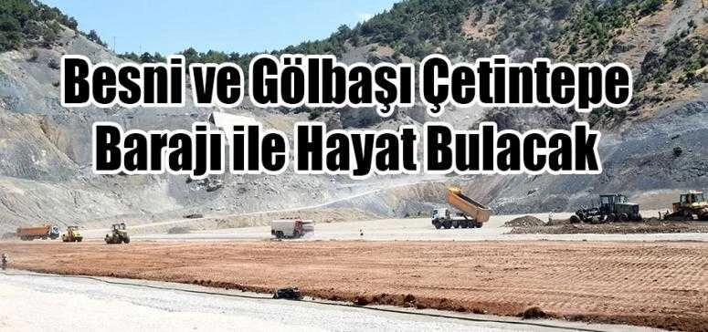 Besni ve Gölbaşı Çetintepe Barajı ile Hayat Bulacak