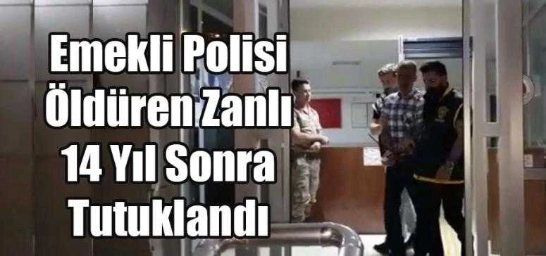 Emekli Polisi Öldüren Zanlı 14 Yıl Sonra Tutuklandı