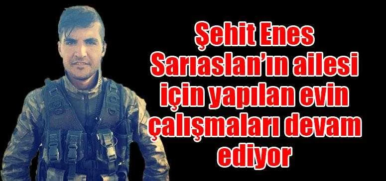 Şehit Enes Sarıaslan’ın ailesi için yapılan evin çalışmaları devam ediyor