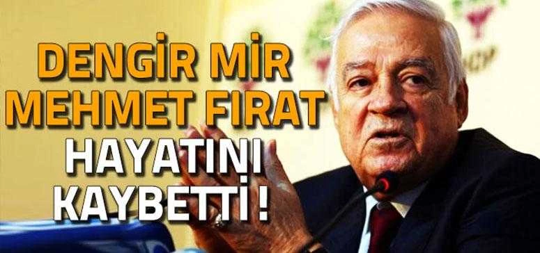 Dengir Mir Mehmet Fırat Hayatını Kaybetti