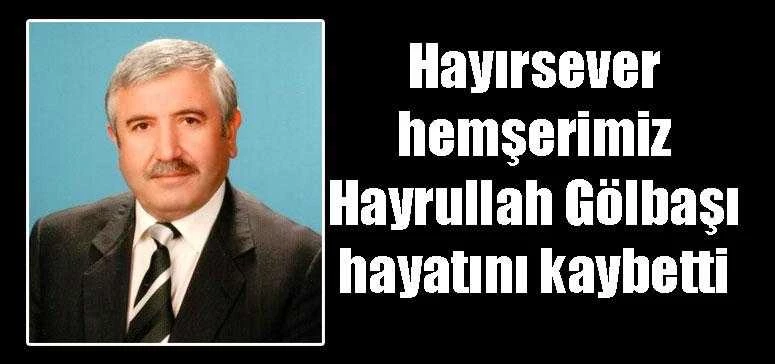 Hayırsever hemşerimiz Hayrullah Gölbaşı hayatını kaybetti