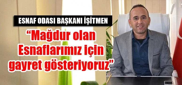 İşitmen; “Mağdur olan esnaflarımız için gayret gösteriyoruz”