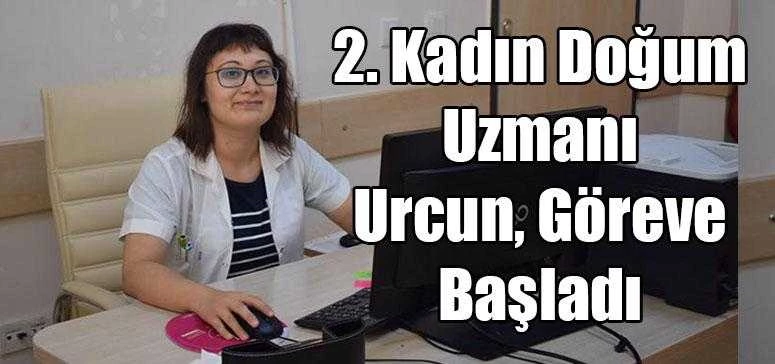 Kadın Doğum Uzmanı Urcun, Göreve Başladı