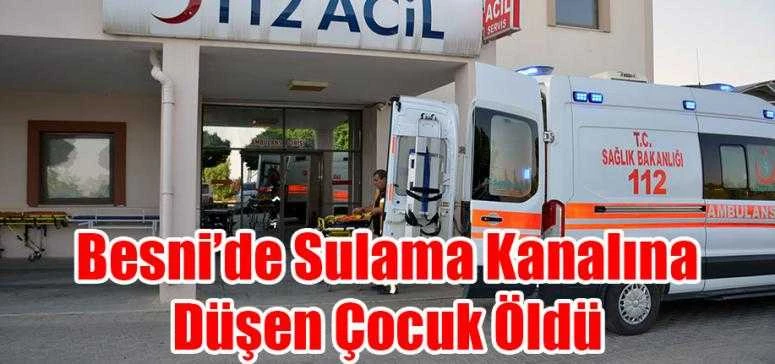 Besni’de Sulama Kanalına Düşen Çocuk Öldü